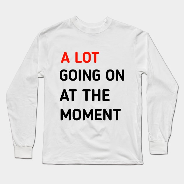 a lot going on at the moment Long Sleeve T-Shirt by Rayyan Hausawi